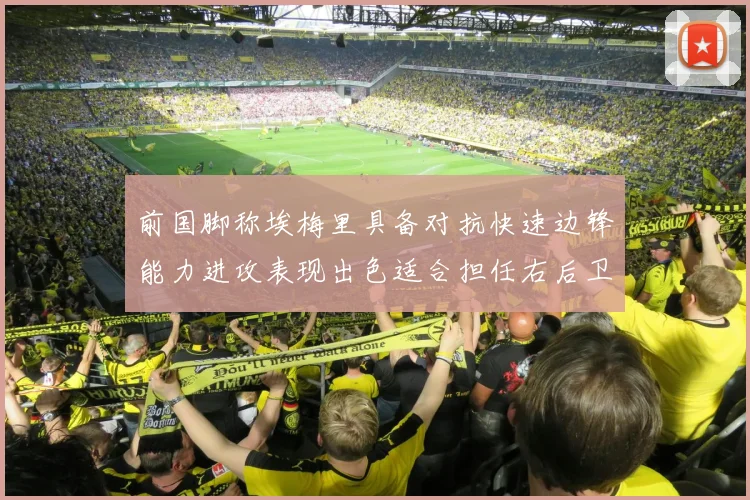 前国脚称埃梅里具备对抗快速边锋能力进攻表现出色适合担任右后卫